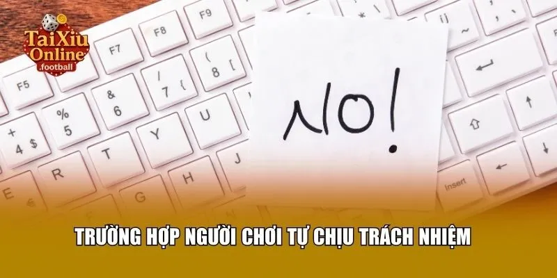 Trường hợp người chơi tự chịu trách nhiệm