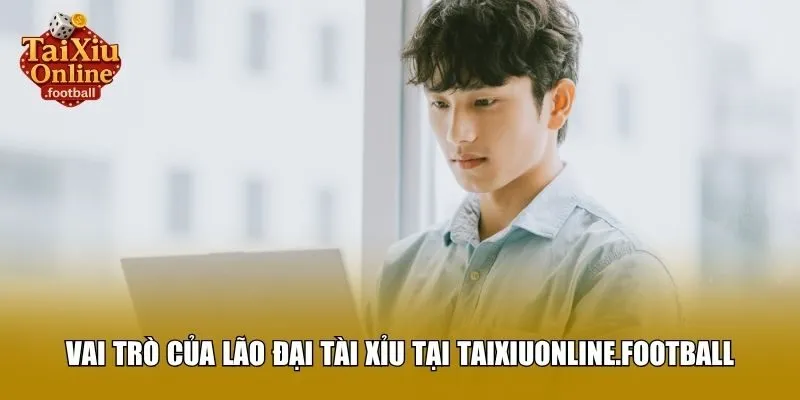 Vai trò của Lão Đại Tài Xỉu tại taixiuonline.jp.net