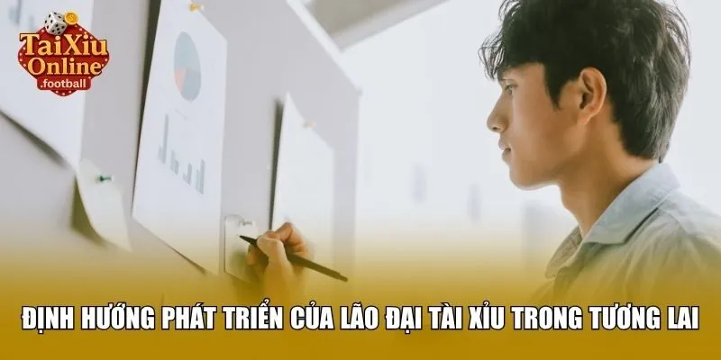 Lão Đại Tài Xỉu đang có những kế hoạch phát triển dài hạn