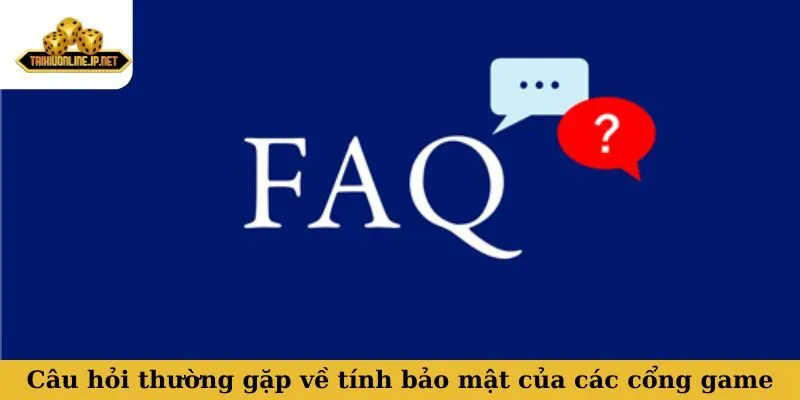 Câu hỏi thường gặp về tính bảo mật của các cổng game tài xỉu online