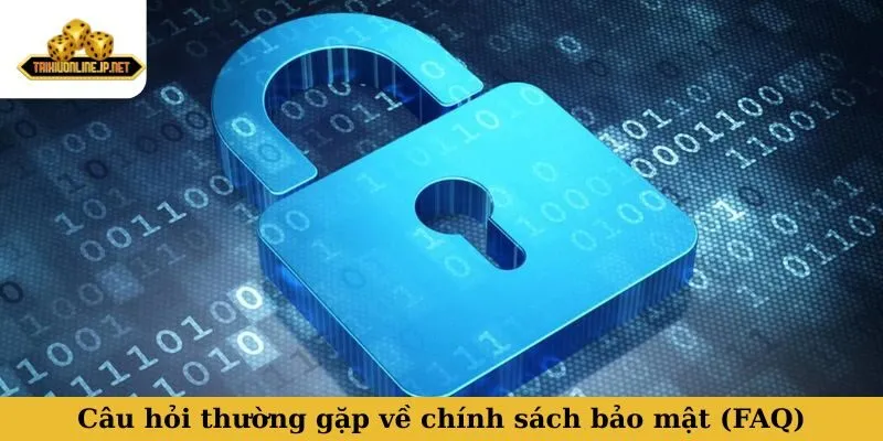 Câu hỏi thường gặp liên quan chính sách bảo mật game (FAQ)