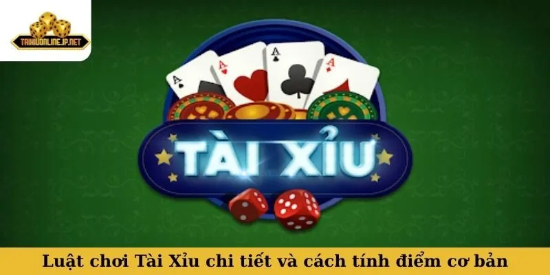 luật chơi Tài Xỉu Luật chơi Tài Xỉu chi tiết và cách tính điểm cơ bản