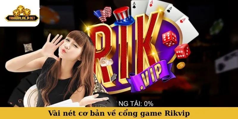Vài nét cơ bản chung cổng game Rikvip