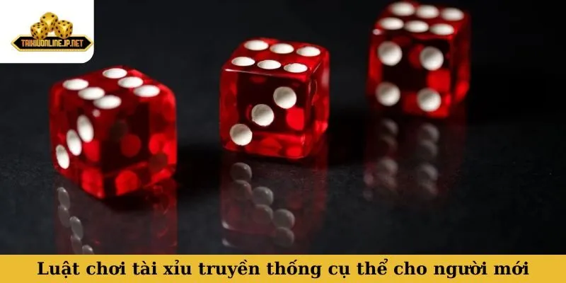 Luật chơi tài xỉu truyền thống cụ thể cho người mới