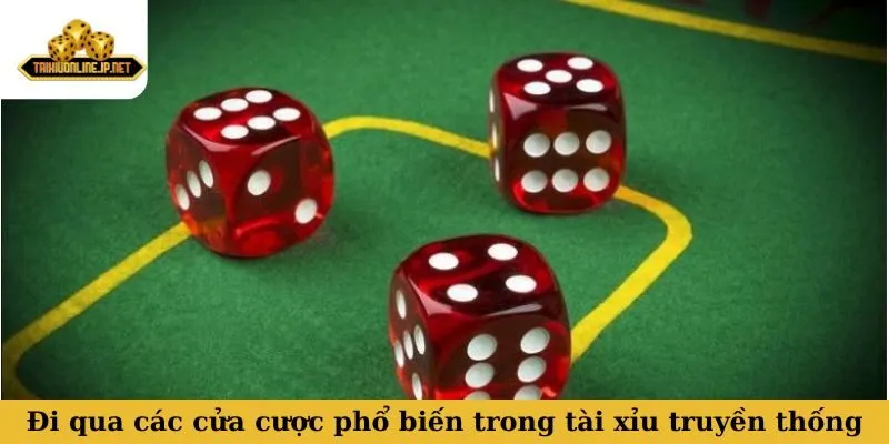 Đi qua các cửa cược phổ biến trong tài xỉu truyền thống