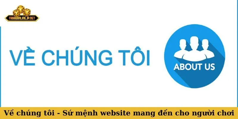 Về chúng tôi - Sứ mệnh của website mang đến cho người chơi